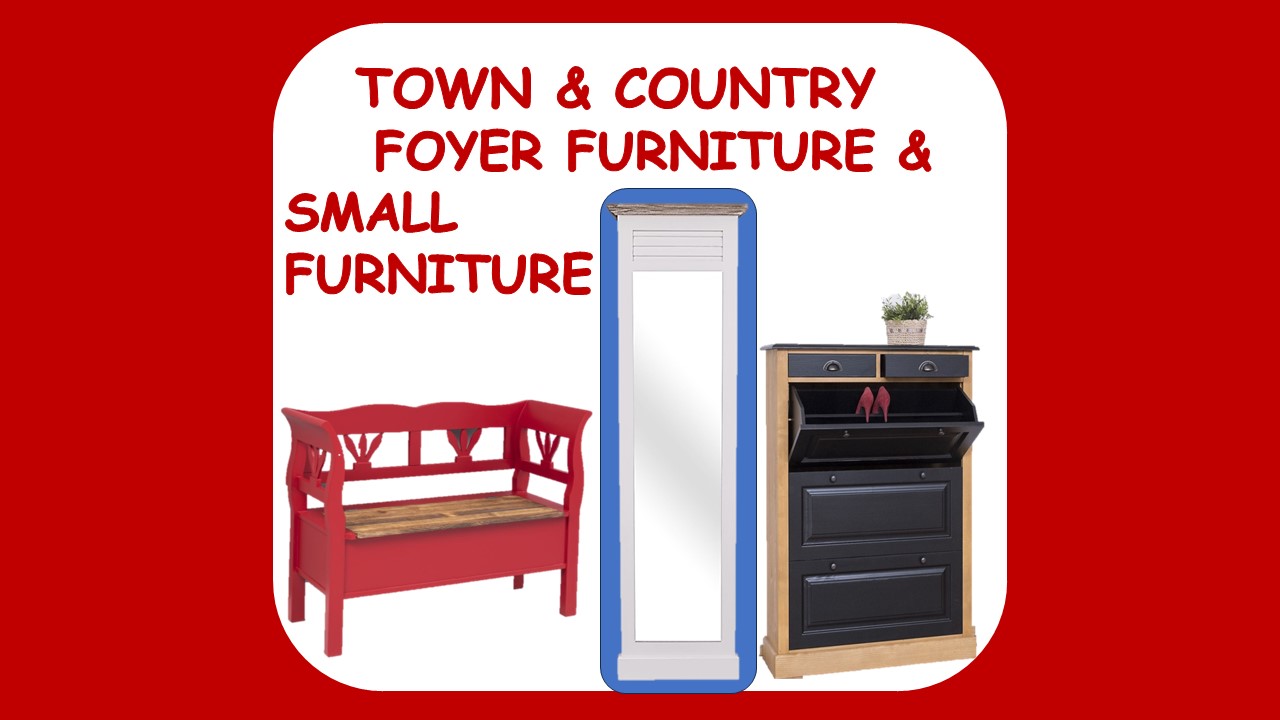 e TOWN & COUNTRY  FOYER FURNITURE & SMALL FURNITURE